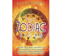 The Zodiac Signs: Amazing Facts about Each Sign and Everything You Need to Know about Lunar Houses, Birth Charts, and Sun, Moon, and Rising Signs (Astrological Guides)