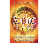 The Zodiac Signs: Amazing Facts about Each Sign and Everything You Need to Know about Lunar Houses, Birth Charts, and Sun, Moon, and Rising Signs (Astrological Guides)