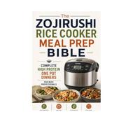 The Zojirushi Rice Cooker Meal Prep Bible: Complete High Protein One Pot Dinners for Busy Profe