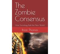 The Zombie Consensus: How Sociology Built the New World