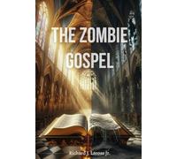 THE ZOMBIE GOSPEL: A Deprogramming Narrative: How Ancient Philosophy Built a Counterfeit Gospel