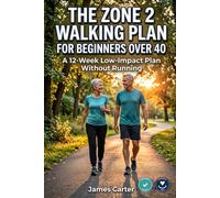 The Zone 2 Walking Plan for Beginners Over 40: A 12-Week Low-Impact Cardio Plan to Build Endurance Without Running