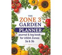 The Zone 3 Garden Planner: An Undated Vegetable Garden Journal & Log Book with a Monthly Planting Calendar, 55 Crop Cards, Garden Layouts & Season Trackers for USDA Zones 3a & 3b