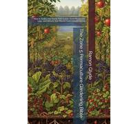 The Zone 5 Permaculture Gardening Bible: How to Build Cold-Hardy Tree Guilds, Grow Mushroom Logs, and Secure Year-Round Food Independence