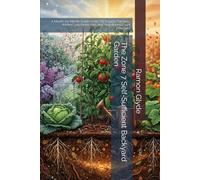 The Zone 7 Self-Sufficient Backyard Garden: A Month-by-Month Guide to No-Till Organic Farming, Winter Crop Protection, and Year-Round Food Freedom