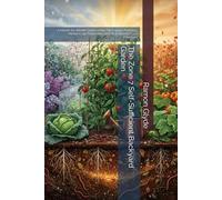 The Zone 7 Self-Sufficient Backyard Garden: A Month-by-Month Guide to No-Till Organic Farming, Winter Crop Protection, and Year-Round Food Freedom