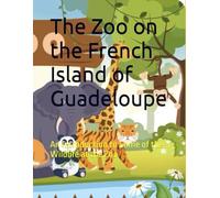 The Zoo on the French Island of Guadeloupe: An Introduction to Some of the Wildlife at the Zoo