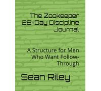 The Zookeeper 28-Day Discipline Journal: A Structure for Men Who Want Follow-Through