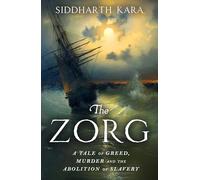 The Zorg: A Tale of Greed, Murder and the Abolition of Slavery from the Bestselling Author and Pulitzer Prize Finalist