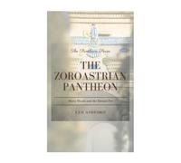 The Zoroastrian Pantheon: Ahura Mazda and the Eternal Fire (The Pantheon Series)
