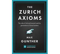The Zurich Axioms: The rules of risk and reward used by generations of Swiss bankers (Harriman Definitive Editions)