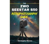 The ZWO Seestar S50 Astrophotography Guide: The Smart Telescope Guide for Effortless Deep-Sky Imaging