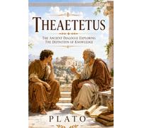 Theaetetus: The Ancient Dialogue Exploring the Definition of Knowledge