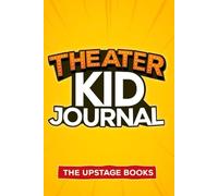 Theater Kids Journal: A space to dream big, be creative and express yourself boldly! The Upstage Books