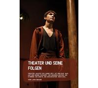 Theater und seine Folgen: Theater, dachte ich lange Zeit, ist nur das, was auf der Bühne passiert. Die großen Gesten, die Stimmen, die Worte, die Geschichten. Doch das…