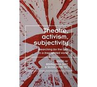 Theatre, Activism, Subjectivity: Searching for the Left in a Fragmented World (Theatre: Theory - Practice - Performance)