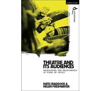 Theatre and its Audiences: Reimagining the Relationship in Times of Crisis (Methuen Drama Agitations: Text, Politics and Performances)