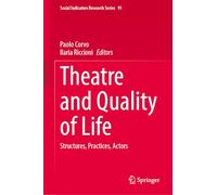 Theatre and Quality of Life: Structures, Practices, Actors: 91 (Social Indicators Research Series, 91)