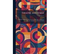 Theatre and Stage: A Modern Guide to the Performance of All Classes of Amateur Dramatic, Operatic, and Theatrical Work