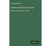 Théatre complet de Alex. Dumas: Théatre complet de Alex. Dumas