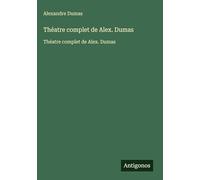 Théatre complet de Alex. Dumas: Théatre complet de Alex. Dumas