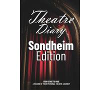 Theatre Diary: Sondheim Edition - From Stage to Page Journal, A Record of your Personal Theatre Journey: For Sondheim Completists to Log Every Show, Every Performance and Every Emotion
