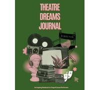 Theatre Dreams Journal: An Inspiring Notebook for Stage & Screen Performers. Capture your performance notes, monologues, and theatre memories. Designed for actors who dream big and live passionately.