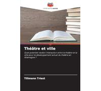 Théâtre et ville: Quel potentiel recèle l'interaction entre le théâtre et la ville pour le développement actuel du théâtre en Allemagne ?