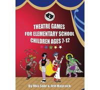 Theatre Games For Elementary School Children Ages 7 - 12: Creative FUN for the Classroom - Over 100 Activities - 8.5" x 11"" 152 Pages (Keep It Positive For Kids - Acting Games Series (Ages 3-12))
