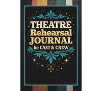 Theatre Rehearsal Journal for Cast & Crew: A Rehearsal Notebook for Acting & Tech Notes, Cues, Director Feedback and Production Work for Drama Kids and Students