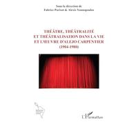 Théâtre, théâtralité et théâtralisation dans la vie et l’œuvre d’Alejo Carpentier (1904-1980) (Recherches Amériques Latines)
