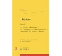 Théatre: Tome 2, Les oiseaux ; Lysistrata ; Les thesmophories ; Les grenouilles