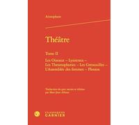 Théâtre: Tome II Les Oiseaux - Lysistrata - Les Thesmophories - Les Grenouilles - L'Assemblée des femmes - Ploutos