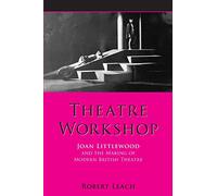 Theatre Workshop: Joan Littlewood and the Making of Modern British Theatre (Exeter Performance Studies)