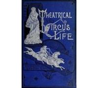 Theatrical And Circus Life Or Secrets Of The Stage Green-room And Sawd