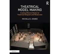 Theatrical Model Making: Creating Effective Models for Theatrical Designers and Miniaturists