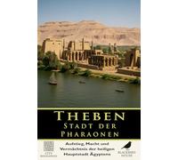 Theben: Stadt der Pharaonen - Aufstieg, Macht und Vermächtnis der heiligen Hauptstadt Ägyptens: Die Geschichte von Karnak, Luxor, dem Tal der Könige ... heiligen Stadt (Stadtbiografien)