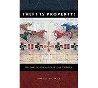 Theft Is Property!: Dispossession and Critical Theory (Radical Américas)