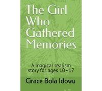 TheGirlWhoGatheredMemories: A magical realism story for ages 10-17