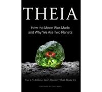 THEIA: How the Moon Was Made and Why We Are Two Planets: The 4.5-Billion-Year Murder That Made Us - A Hard Science Fiction Novel