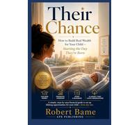 Their Chance: How to Build Real Wealth for Your Child - Starting the Day They're Born
