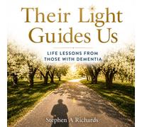 Their Light Guides Us: Life Lessons from Those with Dementia
