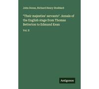 "Their majesties' servants". Annals of the English stage from Thomas Betterton to Edmund Kean: Vol. II