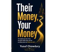 Their Money, Your Money: The Hundred Year Story of How the World’s Wealth Moves, and How an Ordinary Person Can Finally Move With It