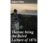 Theism; Being The Baird Lecture Of 1876 (ebook)