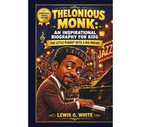 THELONIOUS MONK: AN INSPIRATIONAL BIOGRAPHY FOR KIDS: THE LITTLE PIANIST WITH A BIG DREAM