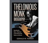 THELONIOUS MONK BIOGRAPHY: Rewriting the Rules in Real Time: A Life Fueled by Risk, Rhythm, and Resolve