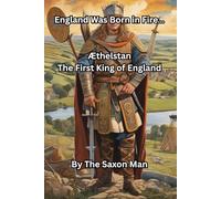 Æthelstan: The First King of England: How One Man United a Nation and Shaped the Land We Call England