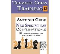 Thematic Chess Training: BOOK 12 - New Spectacular Combinations