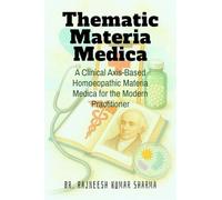 Thematic Materia Medica: A Clinical Axis-Based Homoeopathic Materia Medica for the Modern Practitioner